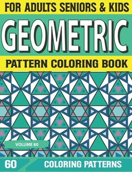 Geometric Pattern Coloring Book: Patterns for Adults & Seniors-With 60 Coloring Pages Creative Geometric Coloring Book for Stress Vol-80