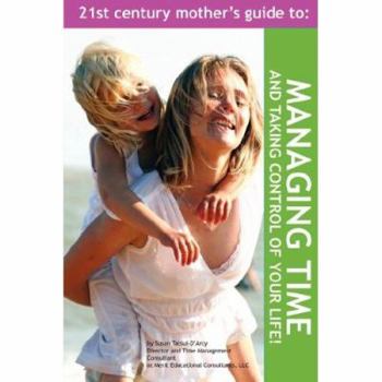 Paperback The 21st Century Mother's Guide to Managing Time and Taking Control of Your Life! Book