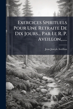 Paperback Exercices Spirituels Pour Une Retraite De Dix Jours... Par Le R. P. Aveillon, ...... [French] Book
