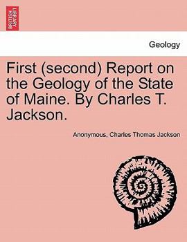 First (second) Report on the Geology of the State of Maine. By Charles T. Jackson.