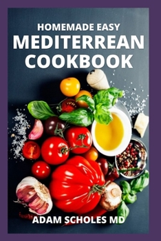 Paperback Homemade Easy Mediterrean Cookbook: The Complete And Essential Guide to Kitchen-Tested Recipes for Living and Eating Well Every Day Book