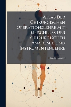 Atlas Der Chirurgischen Operationslehre Mit Einschluss Der Chirurgischen Anatomie Und Instrumentenlehre