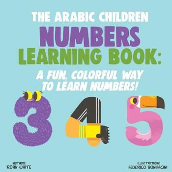 Paperback The Arabic Children Numbers Learning Book: A Fun, Colorful Way to Learn Numbers! Book