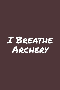I Breathe Archery: Blank Lined Notebook
