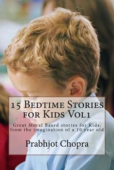 Paperback 15 Bedtime Stories for Kids Vol1: Great Moral Based stories for Kids, from the imagination of a 10 year old Book