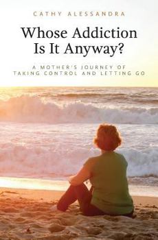 Paperback Whose Addiction Is It Anyway?: A Mother's Journey of Taking Control and Letting Go Book