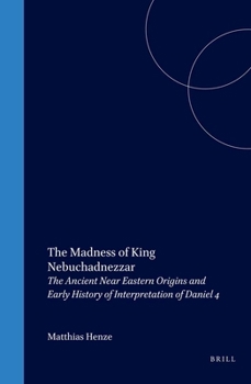 The Madness of King Nebuchadnezzar: The Ancient Near Eastern Origins and Early History of Interpretation of Daniel 4 (Supplements to the Journal for the Study of Judaism)