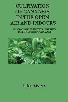 Paperback Cultivation of Cannabis in the Open Air and Indoors: Cannabis Germination Lighting for My Marijuana Plants Book