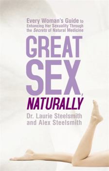 Paperback Great Sex, Naturally: Every Woman's Guide to Enhancing Her Sexuality Through the Secrets of Natural Medicine Book