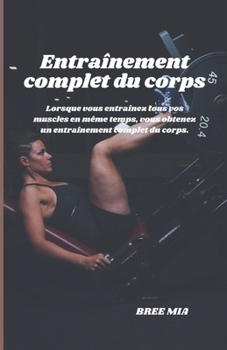 Entraînement complet du corps: Lorsque vous entraînez tous vos muscles en même temps, vous obtenez un entraînement complet du corps.