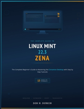 Paperback Linux Mint 22.3 Zena: The Complete Beginner's Guide to Mastering the Cinnamon Desktop with 15 Step by Step Tutorials Book