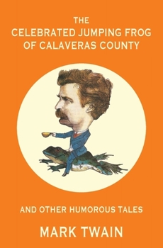 The Celebrated Jumping Frog of Calaveras County and Other Humorous Tales