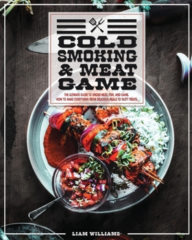 Paperback Cold Smoking And Meat Game: The Ultimate Guide To Smoke Meat, Fish And Game. How To Make Everything From Delicious Meals To Tasty Treats. Book