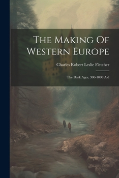 Paperback The Making Of Western Europe: The Dark Ages, 300-1000 A.d Book