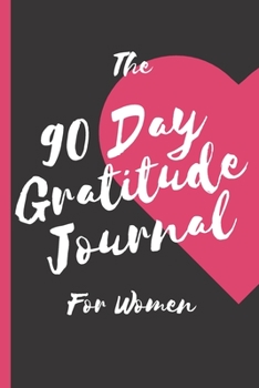 Paperback 90 Day Gratitude Journal For Women: Be Grateful For 5 Things Of Your Day And Start Seeing Your Life Change For Better - Practice Gratitude Daily - 74 Book