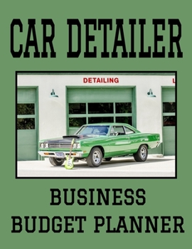 Car Detailer Business Budget Planner: 8.5" x 11"  Auto Detailing One Year 12 Month Organizer to Record Monthly Business Budgets, Income, Expenses, ... Info, Tax Deductions and Mileage (118 Pages)