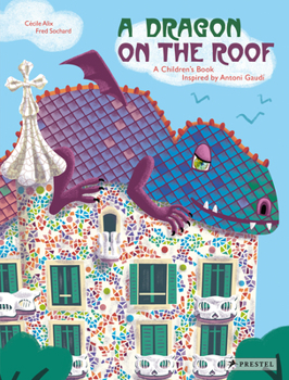 A Dragon on the Roof: A Children's Book Inspired by Antoni Gaudí - Book  of the Children’s Books Inspired by Famous Artworks