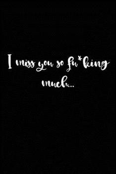 I Miss You So F*cking Much: Grieving Journal Gift for Friends/ Family/Best Friend, Memorial/Mourning/Bereavement/Funeral/Grief Present