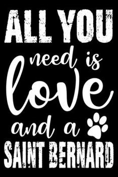 Paperback All You Need Is Love And A Saint Bernard: Notebook Gifts For Dog Lovers, Saint Bernard Journal Notebook Best Gifts For Who Love Saint Bernard Dog Note Book