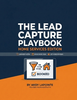 The Lead Capture Playbook: Home Services Edition: Answer Faster. Book More Jobs. Get More Reviews