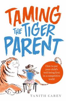 Paperback Taming the Tiger Parent: How to Put Your Child's Well-Being First in a Competitive World Book