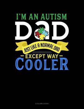 Paperback I'm an Autism Dad, Just Like a Normal Dad Except Way Cooler: 4 Column Ledger Book