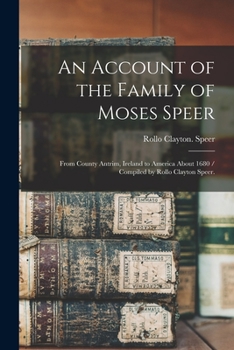 Paperback An Account of the Family of Moses Speer: From County Antrim, Ireland to America About 1680 / Compiled by Rollo Clayton Speer. Book