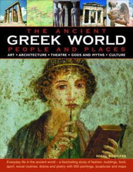 Hardcover The Greek World: Ancient People & Places: Everyday Life in the Ancient World - A Fascinating Study of Fashion, Buildings, Food, Sport, Social Routines Book