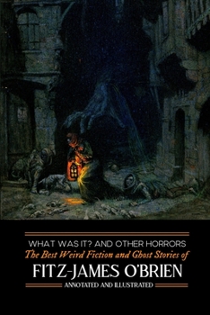 Paperback What Was It? and Others: Fitz-James O'Brien's Best Weird Fiction & Ghost Stories: Tales of Mystery, Murder, Fantasy & Horror Book