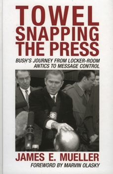 Paperback Towel Snapping the Press: Bush's Journey from Locker-Room Antics to Message Control Book