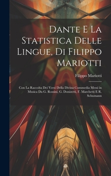 Hardcover Dante E La Statistica Delle Lingue, Di Filippo Mariotti: Con La Raccolta Dei Versi Della Divina Commedia Messi in Musica Da G. Rossini, G. Donizetti, [Italian] Book