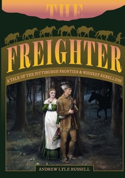 Paperback The Freighter: A Tale of the Pittsburgh Frontier & Whiskey Rebellion Book