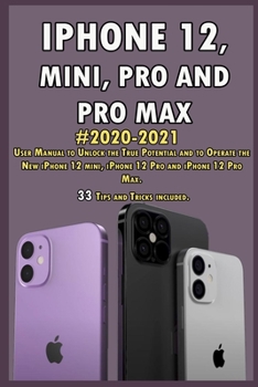 Paperback iPhone 12, Mini, Pro and Pro Max: 2020-2021 User Manual to Unlock the True Potential and to Operate the New iPhone 12 mini, iPhone 12 Pro and iPhone 1 Book