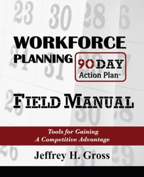 Paperback Workforce Planning 90 Day Action Plan Field Manual: Tools for Gaining a Competitive Advantage Book