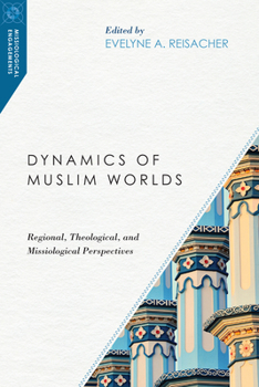 Dynamics of Muslim Worlds: Regional, Theological, and Missiological Perspectives - Book  of the Missiological Engagements