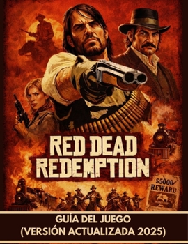 RED DEAD REDEMPTION GUÍA DEL JUEGO (VERSIÓN ACTUALIZADA 2025): CON VISUALES ILUSTRATIVOS (Spanish Edition)