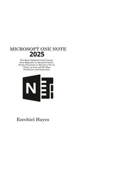 Paperback Microsoft One Note 2025: The Most Updated Crash Course from Beginner to Advanced Learn All the Functions to Become a Pro in 7 Days or Less and Be More Book