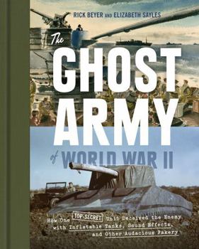 Hardcover The Ghost Army of World War II: How One Top-Secret Unit Deceived the Enemy with Inflatable Tanks, Sound Effects, and Other Audacious Fakery Book