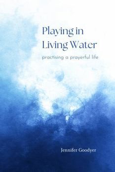 Paperback Playing in Living Water: Practising a Prayerful Life Book