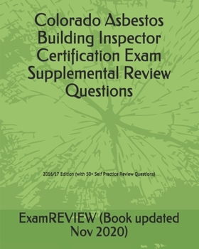 Colorado Asbestos Building Inspector Certification Exam Supplemental Review Questions 2016/17 Edition: (with 50+ Self Practice Review Questions)