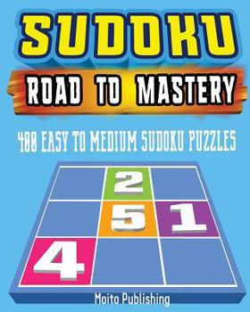 Sudoku: Road to Mastery: 400 Easy to Medium Sudoku Puzzles