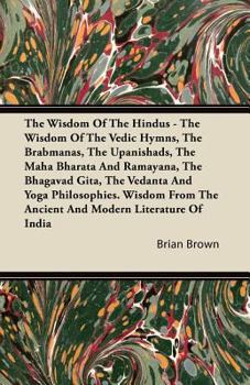 Paperback The Wisdom of the Hindus - The Wisdom of the Vedic Hymns, the Brabmanas, the Upanishads, the Maha Bharata and Ramayana, the Bhagavad Gita, the Vedanta Book