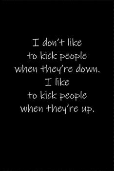 Paperback I don't like to kick people when they're down. I like to kick people when they're up.: Journal or Notebook (6x9 inches) with 120 doted pages. Book