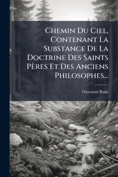 Paperback Chemin Du Ciel, Contenant La Substance De La Doctrine Des Saints Pères Et Des Anciens Philosophes... [French] Book