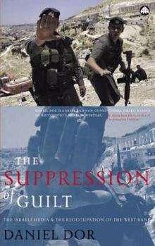 Paperback The Suppression of Guilt: The Israeli Media and the Reoccupation of the West Bank Book