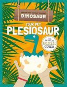 Your Pet Plesiosaur - Book  of the How to Take Care of Your Pet Dinosaur