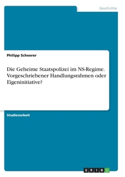 Paperback Die Geheime Staatspolizei im NS-Regime. Vorgeschriebener Handlungsrahmen oder Eigeninitiative? [German] Book