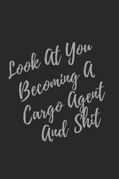 Paperback Look At You Becoming A Cargo Agent And Shit: Blank Lined Journal Cargo Agent Notebook & Journal (Gag Gift For Your Not So Bright Friends and Coworkers Book