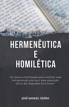 Paperback Hermenêutica e Homilética: As chaves sintetizadas para realizar uma interpretação precisa e uma exposição eficaz das Sagradas Escrituras (Portuguese Edition) [Portuguese] Book