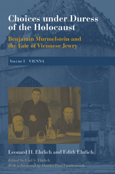 Hardcover Choices Under Duress of the Holocaust: Benjamin Murmelstein and the Fate of Viennese Jewry, Volume I: Vienna Book